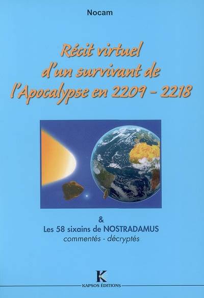 Récit virtuel d'un survivant de l'Apocalypse en 2209-2218 & sa source : les 58 sixains de Nostradamus, commentés, décryptés