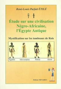 Etude sur une civilisation Négro-Africaine, l'Egypte antique : mystification sur les tombeaux de Rois