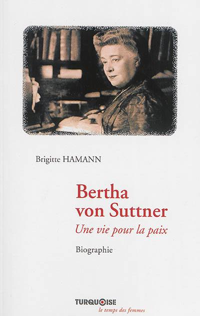 Bertha von Suttner : une vie pour la paix : biographie