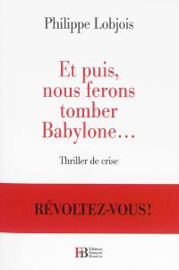 Et puis, nous ferons tomber Babylone... : thriller de crise