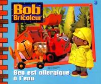 Bob le bricoleur. Ben est allergique à l'eau