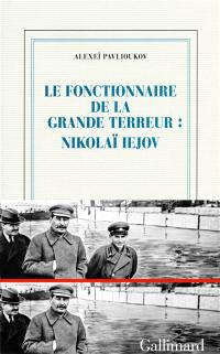 Le fonctionnaire de la Grande Terreur : Nikolaï Iejov