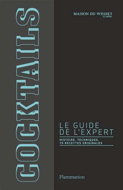 Cocktails, le guide de l'expert : histoire, techniques, 70 recettes originales