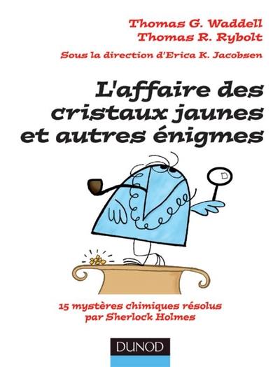 L'affaire des cristaux jaunes et autres énigmes : 15 mystères chimiques résolus par Sherlock Holmes