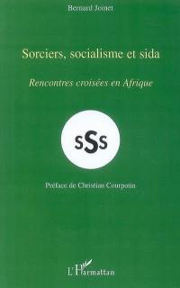 Sorciers, socialisme et sida : rencontres croisées en Afrique