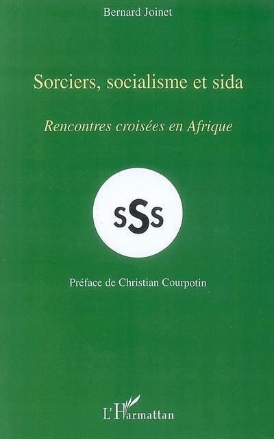 Sorciers, socialisme et sida : rencontres croisées en Afrique