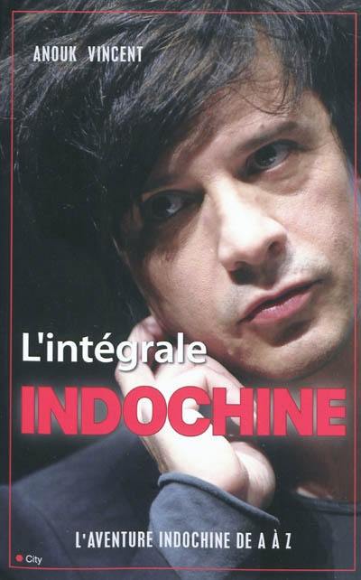 L'intégrale Indochine : tout Indochine de A à Z