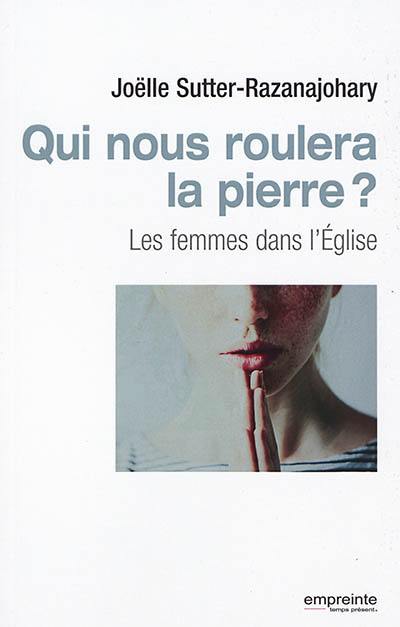 Qui nous roulera la pierre ? : les femmes dans l'Eglise