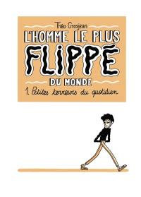 L'homme le plus flippé du monde. Vol. 1. Petites terreurs du quotidien