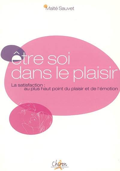 Etre soi dans le plaisir : la satisfaction, au plus haut point du plaisir et de l'émotion