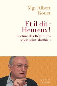 Et il dit : heureux ! : une lecture des Béatitudes selon saint Matthieu