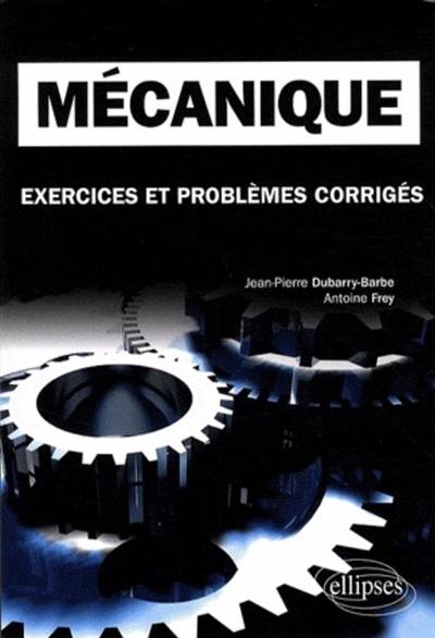 Mécanique : exercices et problèmes corrigés : classes préparatoires, MPSI, PCSI, PTSI