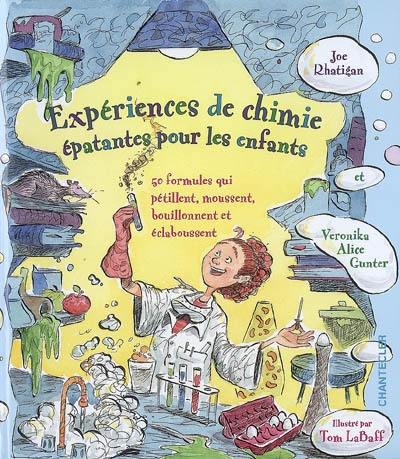 Expériences de chimie épatantes pour les enfants : 50 formules qui pétillent, moussent, bouillonnent et éclaboussent