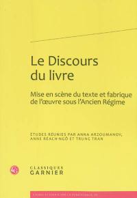 Le discours du livre : mise en scène du texte et fabrique de l'oeuvre sous l'Ancien Régime