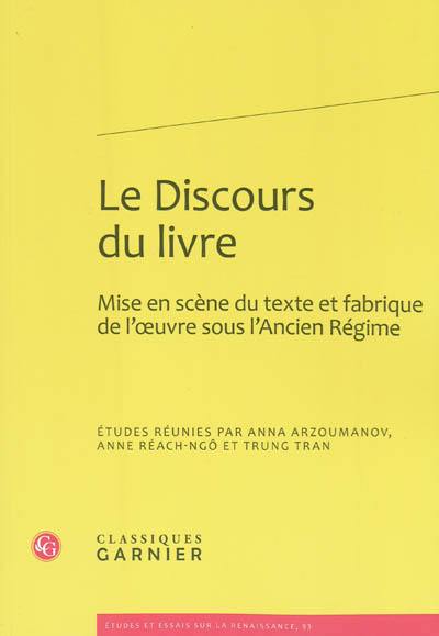 Le discours du livre : mise en scène du texte et fabrique de l'oeuvre sous l'Ancien Régime