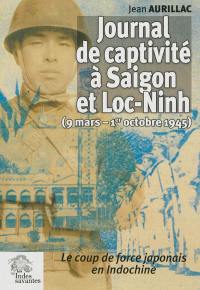 Journal de captivité à Saigon et Loc-Ninh : 9 mars-1er octobre 1945 : le coup de force japonais en Indochine