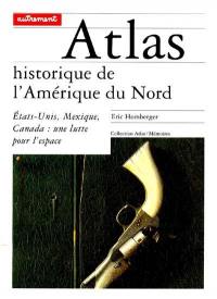 Atlas historique de l'Amérique du Nord : Etats-Unis, Mexique, Canada, une lutte pour l'espace