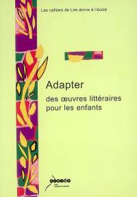 Adapter des oeuvres littéraires pour les enfants : enjeux et pratiques scolaires