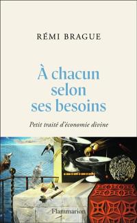 A chacun selon ses besoins : petit traité d'économie divine