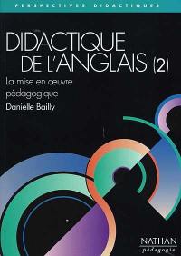 Didactique de l'anglais. Vol. 2. La mise en oeuvre pédagogique : les chemins de l'appropriation de la langue étrangère, les composantes spécifiques des pratiques d'enseignement, la dynamique de la classe d'anglais et l'implication des élèves