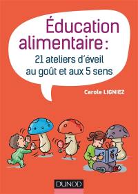 Education alimentaire : 21 ateliers d'éveil au goût et aux 5 sens