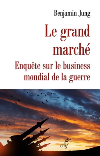 Le grand marché : enquête sur le business mondial de la guerre