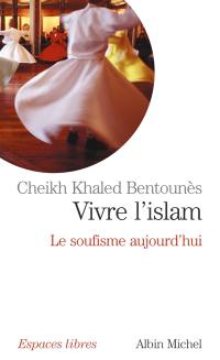 Vivre l'islam : le soufisme aujourd'hui