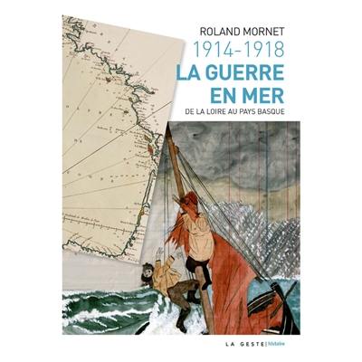 1914-1918 : la guerre en mer : de la Loire au Pays basque