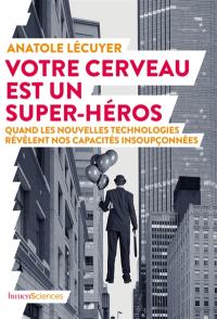 Votre cerveau est un super-héros : quand les nouvelles technologies révèlent nos capacités insoupçonnées