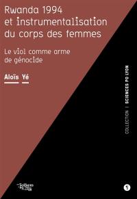 Rwanda 1994 et instrumentalisation du corps des femmes : le viol comme arme de génocide