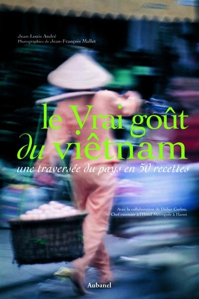 Le vrai goût du Viêt Nam : une traversée du pays en 50 recettes