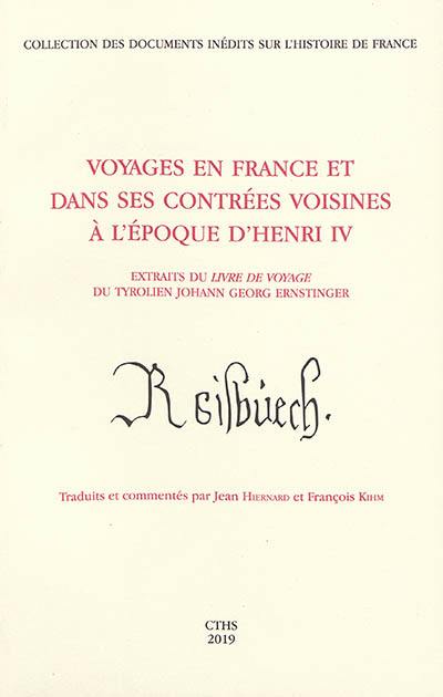 Voyages en France et dans ses contrées voisines à l'époque d'Henri IV : extraits du Livre de voyage du Tyrolien Johann Georg Ernstinger