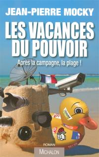 Les vacances du pouvoir : après la campagne, la plage ! : comédie politique