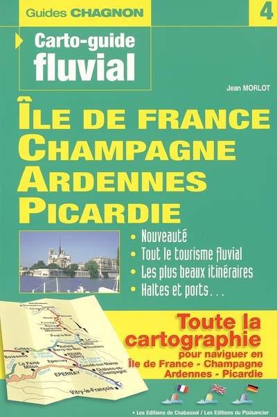 Ile-de-France, Champagne, Ardennes, Picardie : la Marne, la Seine, l'Oise, l'Aisne, la Meuse : nouveauté, tout le tourisme fluvial, les plus beaux itinéraires, haltes et ports..., toute la cartographie pour naviguer en Ile-de-France, Champagne, Ardennes, Picardie