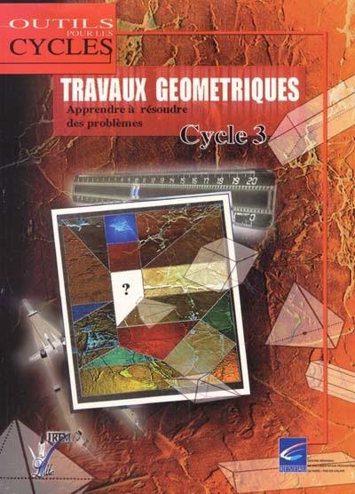 Travaux géométiques, cycle 3 : apprendre à résoudres des problèmes