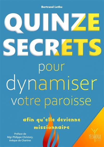 Quinze secrets pour dynamiser votre paroisse afin qu'elle devienne missionnaire