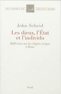 Les dieux, l'Etat et l'individu : réflexions sur la religion civique à Rome