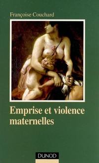 Emprise et violence maternelles : étude d'anthropologie psychanalytique