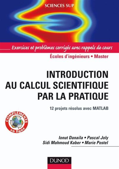 Introduction au calcul scientifique par la pratique : 12 projets résolus avec Matlab : exercices et problèmes corrigés avec rappels de cours ; écoles d'ingénieurs, 2e cycle-Master