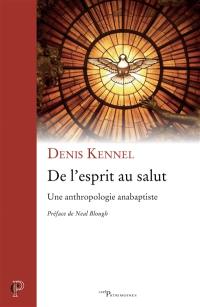 De l'esprit au salut : une anthropologie anabaptiste