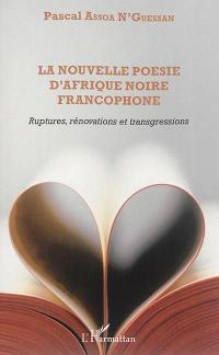 La nouvelle poésie d'Afrique noire francophone : ruptures, rénovations et transgressions