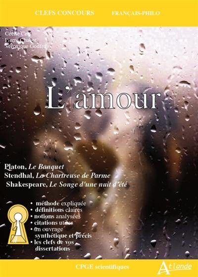 L'amour : Platon, Le banquet ; Stendhal, La chartreuse de Parme ; Shakespeare, Le songe d'une nuit d'été : CPGE scientifiques