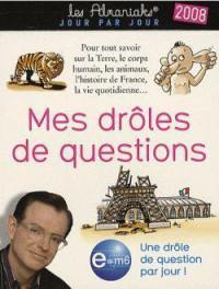 Mes drôles de questions, 2008 : pour tout savoir sur la Terre, le corps humain, les animaux, l'histoire de France, la vie quotidienne... : une drôle de question par jour !