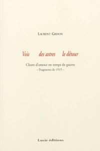 Vois des astres le détour : chant d'amour en temps de guerre : fragments de 1915