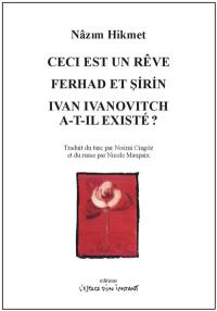 Ceci est un rêve : opérette en trois actes et six tableaux. Ferhad et Sirin : Ferhad, Sirin, Mehmene Banu et l'eau de la source de Demirdag : une sorte de conte, pièce en trois actes. Ivan Ivanovitch a-t-il existé ? : pièce en trois actes