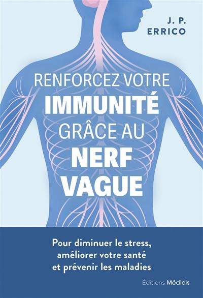 Renforcez votre immunité grâce au nerf vague : pour diminuer le stress, améliorer votre santé et prévenir les maladies