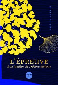 L'épreuve : à la lumière de l'hébreu biblique