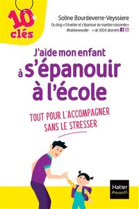 J'aide mon enfant à s'épanouir à l'école : tout pour l'accompagner sans le stresser