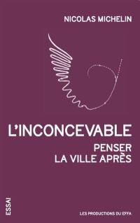 L'inconcevable : penser la ville après