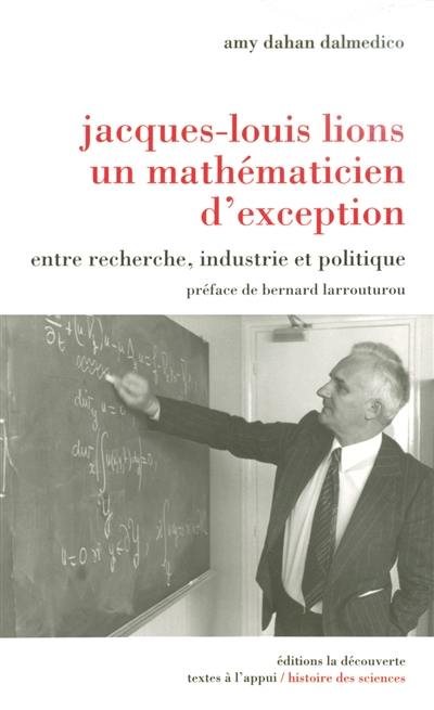 Jacques-Louis Lions, un mathématicien d'exception : entre recherche, industrie et politique